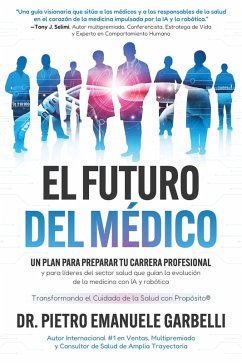 El futuro del médico: un plan para preparar tu carrera profesional y para líderes del sector salud que guían la evolución de la medicina con IA y robótica (eBook, ePUB) - Garbelli, Pietro Emanuele