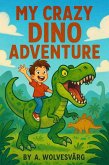 My Crazy Dino Adventure (eBook, ePUB) My Crazy Dino Adventure (eBook, ePUB)