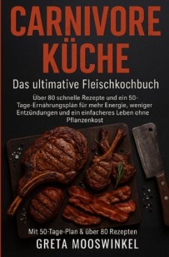 Carnivore Küche: das Ultimative Fleischkochbuch - Mooswinkel , Greta