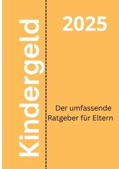Kindergeld 2025 - Der umfassende Ratgeber für Eltern - von Baruch, Jakob Kindergeld 2025 - Der umfassende Ratgeber für Eltern - von Baruch, Jakob