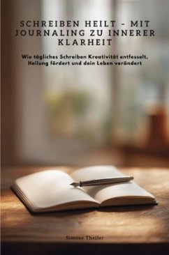 Schreiben heilt - Mit Journaling zu innerer Klarheit - Theiler, Simone Schreiben heilt - Mit Journaling zu innerer Klarheit - Theiler, Simone