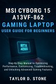 MSI Cyborg 15 A13VF-862 Gaming Laptop User Guide for Beginners (eBook, ePUB) MSI Cyborg 15 A13VF-862 Gaming Laptop User Guide for Beginners (eBook, ePUB)