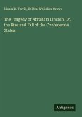 The Tragedy of Abraham Lincoln. Or, the Rise and Fall of the Confederate States