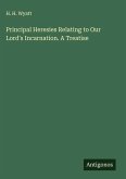Principal Heresies Relating to Our Lord's Incarnation. A Treatise