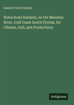 Cover Notes from Sunland, on the Manatee River, Gulf Coast South Florida. Its Climate, Soil, and Productions