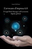 L'avvocato d'impresa 6.0. Il legal risk manager nell'economia digitale globale L'avvocato d'impresa 6.0. Il legal risk manager nell'economia digitale globale