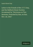 Letter to the Friends of Rev. F.T. Gray, and the Bulfinch Street Society; Occasioned by 