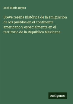 Cover Breve reseña histórica de la emigración de los pueblos en el continente americano y especialmente en el territorio de la República Mexicana