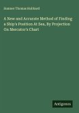 A New and Accurate Method of Finding a Ship's Position At Sea, By Projection On Mercator's Chart