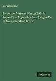 Anciennes Mesures D'eure-Et-Loir: Suives D'un Appendice Sur L'origine De Notre Numération Écrite