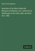 Speeches of the Most Noble the Marquis of Salisbury, K.G., Delivered at Edinburgh on the 23rd, 24th, and 25th Nov. 1882