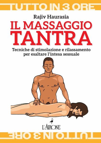 Il massaggio tantra. Tecniche di stimolazione e rilassamento per esaltare l'intesa sessuale