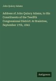Address of John Quincy Adams, to His Constituents of the Twelfth Congressional District: At Braintree, September 17th, 1842