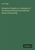 Elements of Logick; or, a Summary of the General Principles and Different Modes of Reasoning