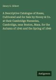 A Descriptive Catalogue of Roses, Cultivated and for Sale by Hovey & Co. at their Cambridge Nurseries, Cambridge, near Boston, Mass. for the Autumn of 1845 and the Spring of 1846