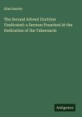 The Second Advent Doctrine Vindicated: a Sermon Preached At the Dedication of the Tabernacle The Second Advent Doctrine Vindicated: a Sermon Preached At the Dedication of the Tabernacle