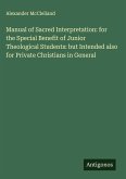 Manual of Sacred Interpretation: for the Special Benefit of Junior Theological Students: but Intended also for Private Christians in General Manual of Sacred Interpretation: for the Special Benefit of Junior Theological Students: but Intended also for Private Christians in General