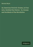An American Patriotic Drama, in Four Acts. Entitled the Patriot. Or, Scenes and Incidents of the Revolution