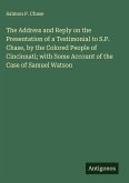 The Address and Reply on the Presentation of a Testimonial to S.P. Chase, by the Colored People of Cincinnati; with Some Account of the Case of Samuel Watson