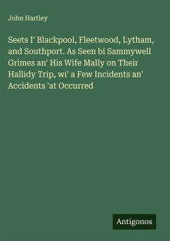 Cover Seets I' Blackpool, Fleetwood, Lytham, and Southport. As Seen bi Sammywell Grimes an' His Wife Mally on Their Hallidy Trip, wi' a Few Incidents an' Accidents 'at Occurred