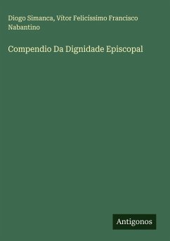 Compendio Da Dignidade Episcopal - Simanca, Diogo; Nabantino, Vítor Felicíssimo Francisco