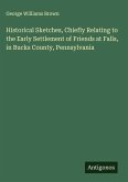 Historical Sketches, Chiefly Relating to the Early Settlement of Friends at Falls, in Bucks County, Pennsylvania