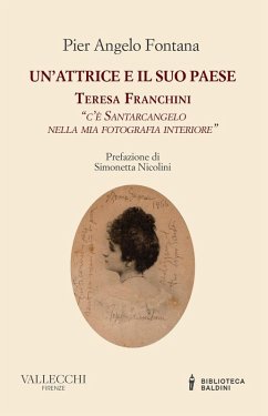 Un' attrice e il suo paese. Teresa Franchini. 'C'è Santarcangelo nella mia fotografia interiore' - Fontana, Pier Angelo