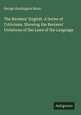 The Revisers' English. A Series of Criticisms, Showing the Revisers' Violations of the Laws of the Language