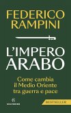 L' impero arabo. Come cambia il Medio Oriente tra guerra e pace L' impero arabo. Come cambia il Medio Oriente tra guerra e pace