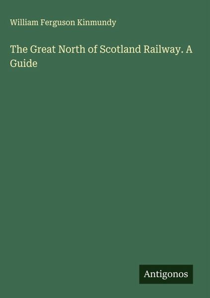 The Great North of Scotland Railway. A Guide The Great North of Scotland Railway. A Guide