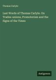 Last Words of Thomas Carlyle. On Trades-unions, Promoterism and the Signs of the Times