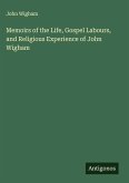 Memoirs of the Life, Gospel Labours, and Religious Experience of John Wigham