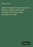 Report of Thomas Brown, Inspector of Mines for Allegany and Garrett Counties, for the Year Ending December 31st, 1881 Report of Thomas Brown, Inspector of Mines for Allegany and Garrett Counties, for the Year Ending December 31st, 1881