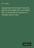 Suppression of the Opium Trade; the Speech of the Right Hon. Lord Ashley, M.P., in the House of Commons, on Tuesday, April 4, 1843