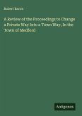 A Review of the Proceedings to Change a Private Way Into a Town Way, In the Town of Medford