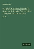 The International Encyclopaedia of Surgery. A Systematic Treatise on the Theory and Practice of Surgery