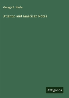 Atlantic and American Notes - Neele, George P.