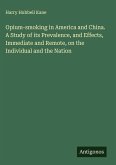 Opium-smoking in America and China. A Study of its Prevalence, and Effects, Immediate and Remote, on the Individual and the Nation