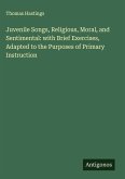 Juvenile Songs, Religious, Moral, and Sentimental: with Brief Exercises, Adapted to the Purposes of Primary Instruction Juvenile Songs, Religious, Moral, and Sentimental: with Brief Exercises, Adapted to the Purposes of Primary Instruction