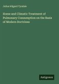 Home and Climatic Treatment of Pulmonary Consumption on the Basis of Modern Doctrines Home and Climatic Treatment of Pulmonary Consumption on the Basis of Modern Doctrines
