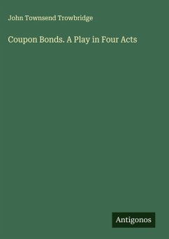 Coupon Bonds. A Play in Four Acts - Trowbridge, John Townsend