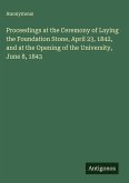 Proceedings at the Ceremony of Laying the Foundation Stone, April 23, 1842, and at the Opening of the University, June 8, 1843