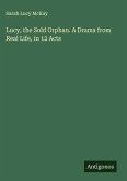 Lucy, the Sold Orphan. A Drama from Real Life, in 12 Acts