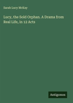 Cover Lucy, the Sold Orphan. A Drama from Real Life, in 12 Acts