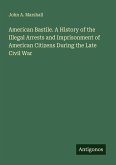 American Bastile. A History of the Illegal Arrests and Imprisonment of American Citizens During the Late Civil War American Bastile. A History of the Illegal Arrests and Imprisonment of American Citizens During the Late Civil War