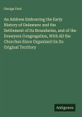 An Address Embracing the Early History of Delaware: and the Settlement of Its Boundaries, and of the Drawyers Congregation, With All the Churches Since Organized On Its Original Territory