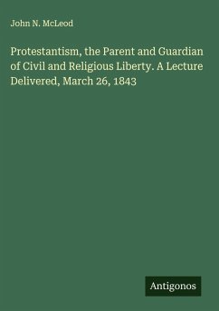 Cover Protestantism, the Parent and Guardian of Civil and Religious Liberty. A Lecture Delivered, March 26, 1843