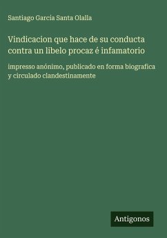 Cover Vindicacion que hace de su conducta contra un libelo procaz é infamatorio