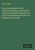 Fourth Annual Report to the Legislature, Relating to the Registry and Returns of Births, Marriages and Deaths in Massachusetts for the Year Ending April 30th, 1845 Fourth Annual Report to the Legislature, Relating to the Registry and Returns of Births, Marriages and Deaths in Massachusetts for the Year Ending April 30th, 1845