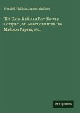 The Constitution a Pro-Slavery Compact, or, Selections from the Madison Papers, etc.